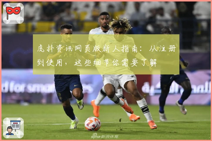虎扑资讯网页版新人指南：从注册到使用，这些细节你需要了解