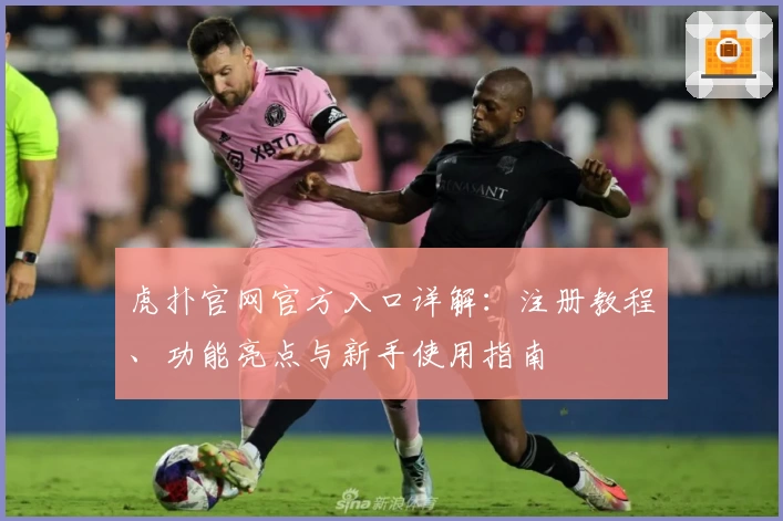 虎扑官网官方入口详解：注册教程、功能亮点与新手使用指南