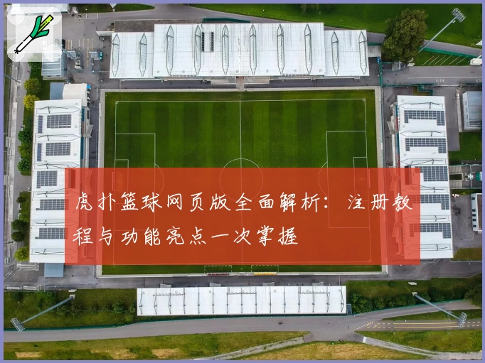 虎扑篮球网页版全面解析：注册教程与功能亮点一次掌握