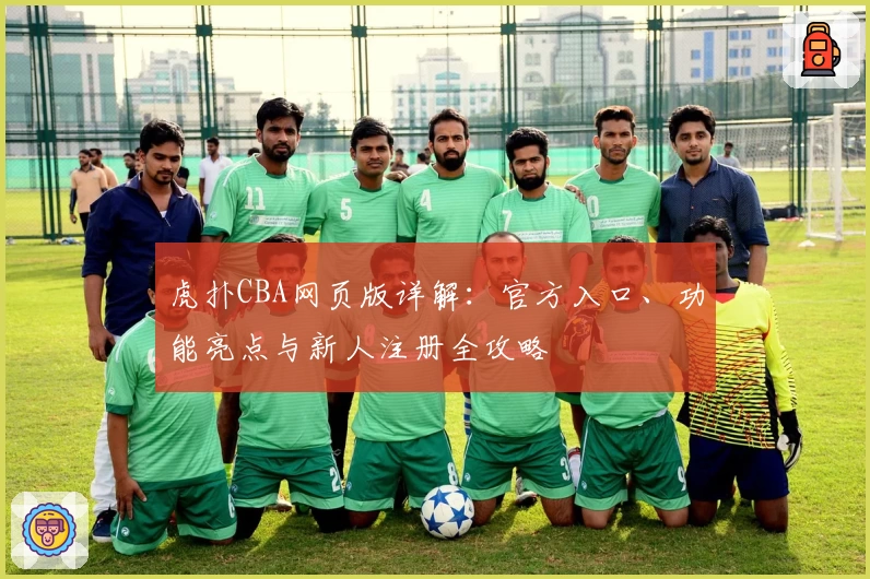虎扑CBA网页版详解：官方入口、功能亮点与新人注册全攻略