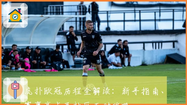 虎扑欧冠历程全解读：新手指南、赛事亮点及社区互动攻略